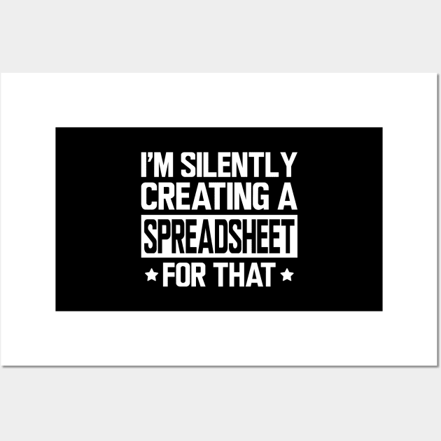 Spreadsheet - I'm silently creating a spreadsheet for that w Wall Art by KC Happy Shop